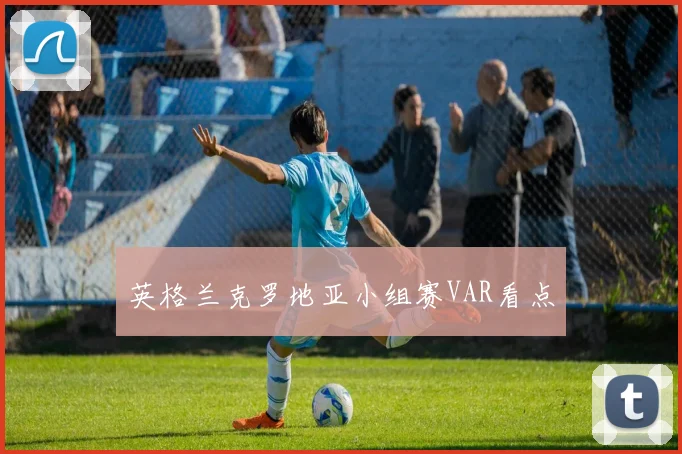 英格兰克罗地亚小组赛VAR看点