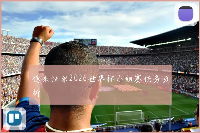 德米拉尔2026世界杯小组赛任务分析