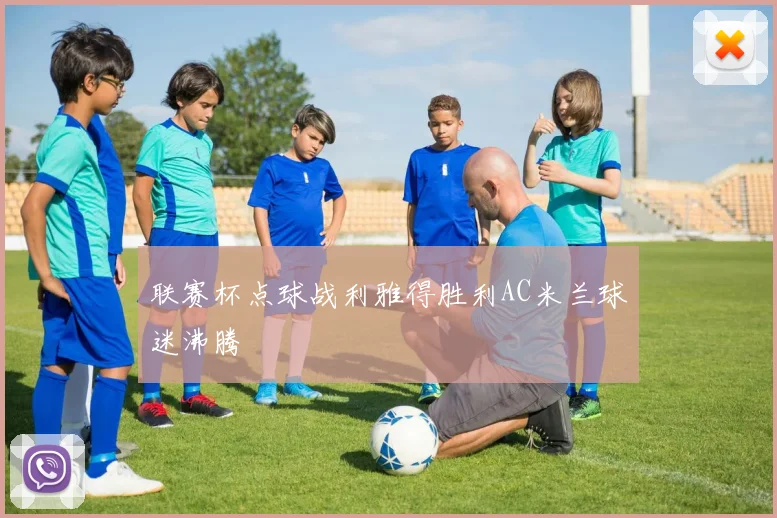 联赛杯点球战利雅得胜利AC米兰球迷沸腾