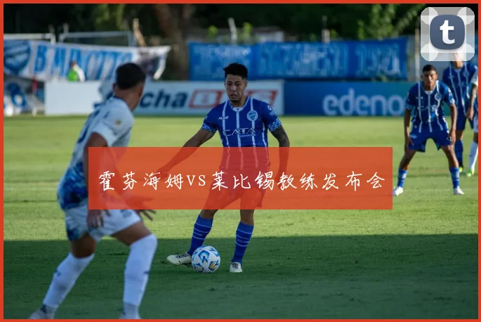 霍芬海姆vs莱比锡教练发布会