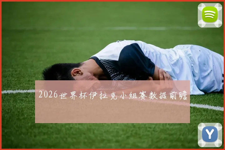 2026世界杯伊拉克小组赛数据前瞻