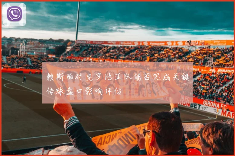 赖斯面对克罗地亚队能否完成关键传球盘口影响评估
