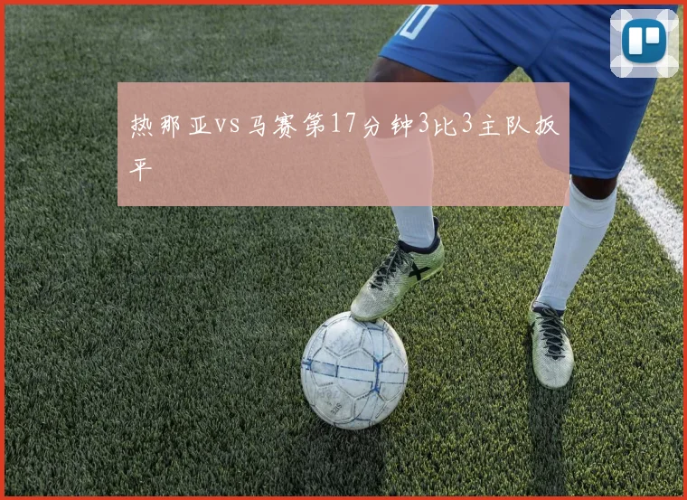 热那亚vs马赛第17分钟3比3主队扳平